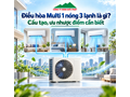 Điều hòa Multi 1 nóng 3 lạnh là gì? Cấu tạo, ưu nhược điểm cần biết